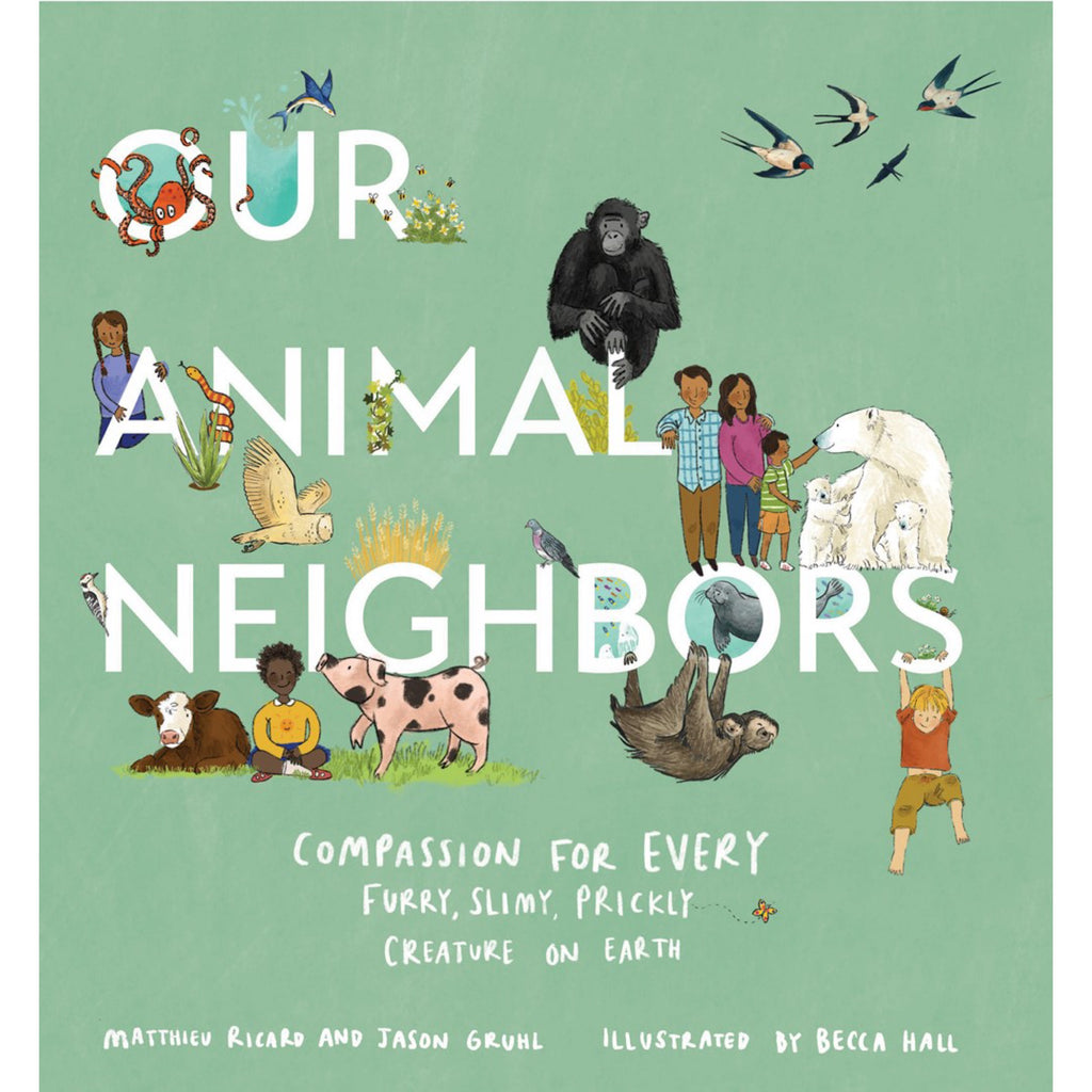 Our Animal Neighbors : Compassion for Every Furry, Slimy, Prickly Creature on Earth